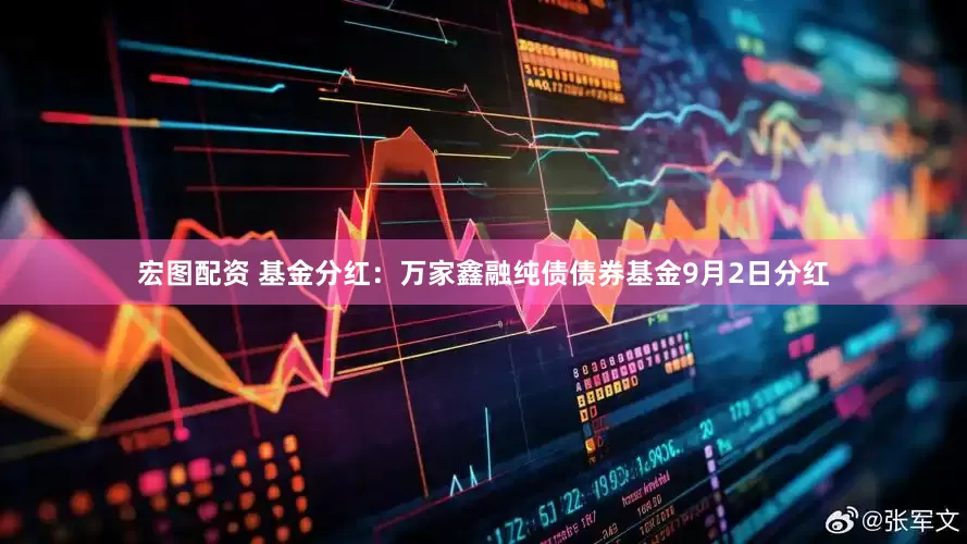 宏图配资 基金分红:万家鑫融纯债债券基金9月2日分红